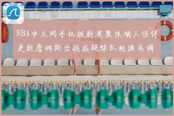 NBA中文网手机版新浪聚焦湖人伤停更新詹姆斯出战成疑球队轮换或调整